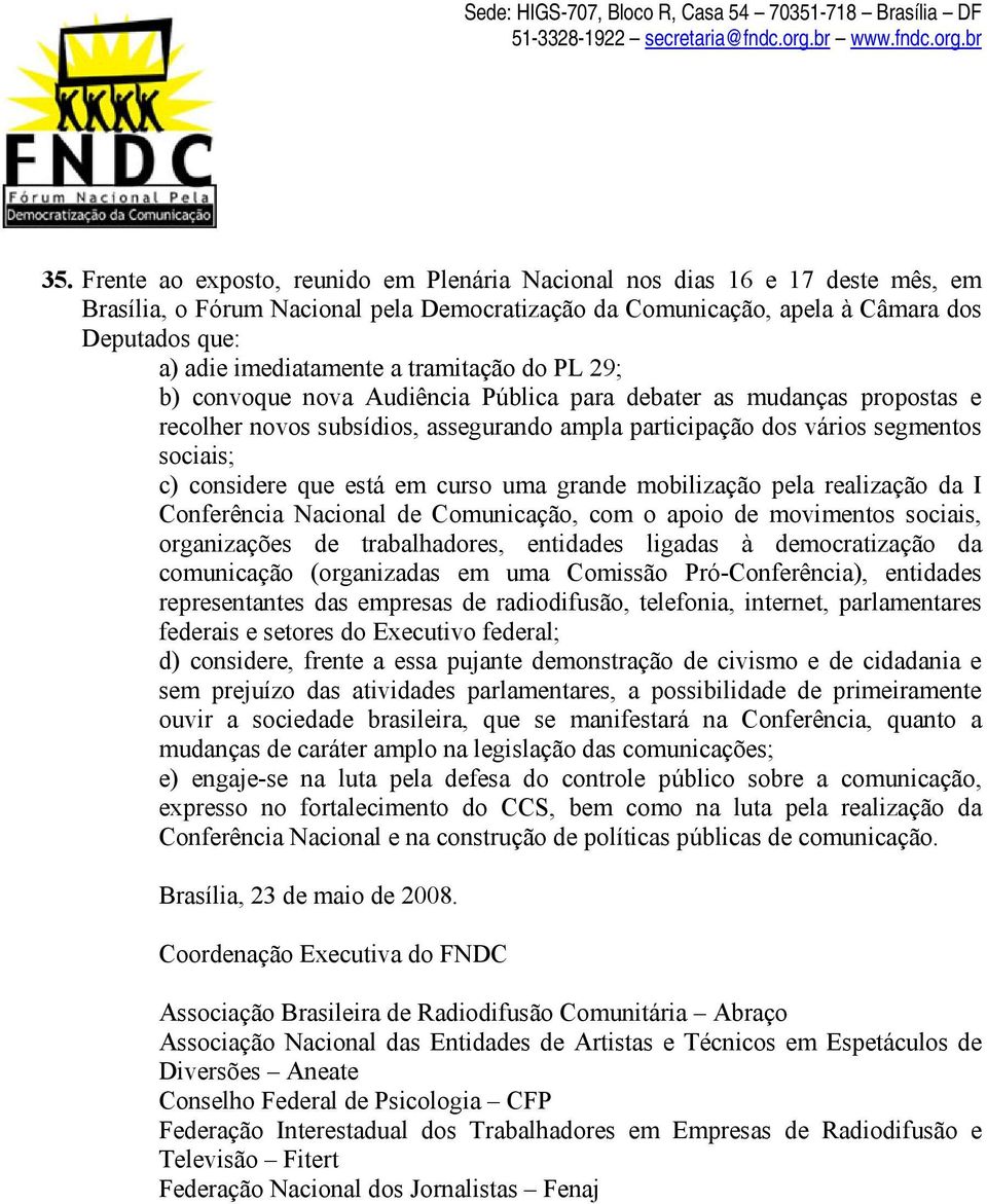 considere que está em curso uma grande mobilização pela realização da I Conferência Nacional de Comunicação, com o apoio de movimentos sociais, organizações de trabalhadores, entidades ligadas à