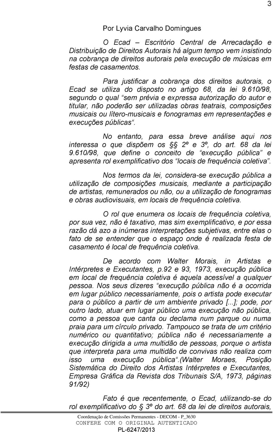 610/98, segundo o qual sem prévia e expressa autorização do autor e titular, não poderão ser utilizadas obras teatrais, composições musicais ou lítero-musicais e fonogramas em representações e