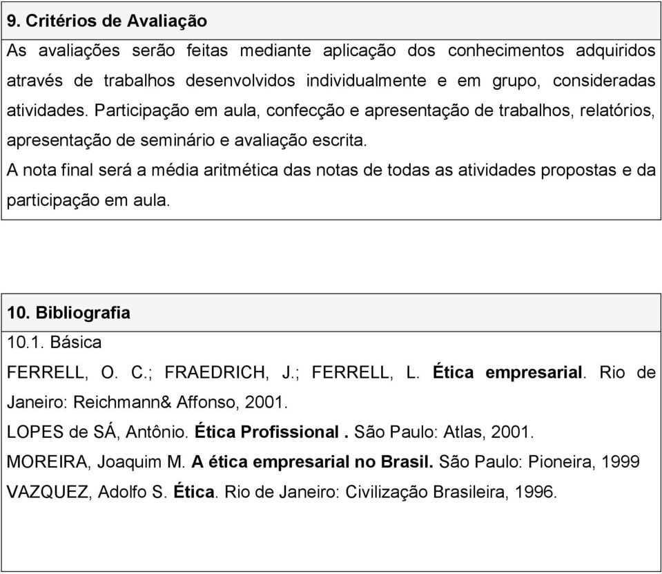 A nota final será a média aritmética das notas de todas as atividades propostas e da participação em aula. 10. Bibliografia 10.1. Básica FERRELL, O. C.; FRAEDRICH, J.; FERRELL, L.