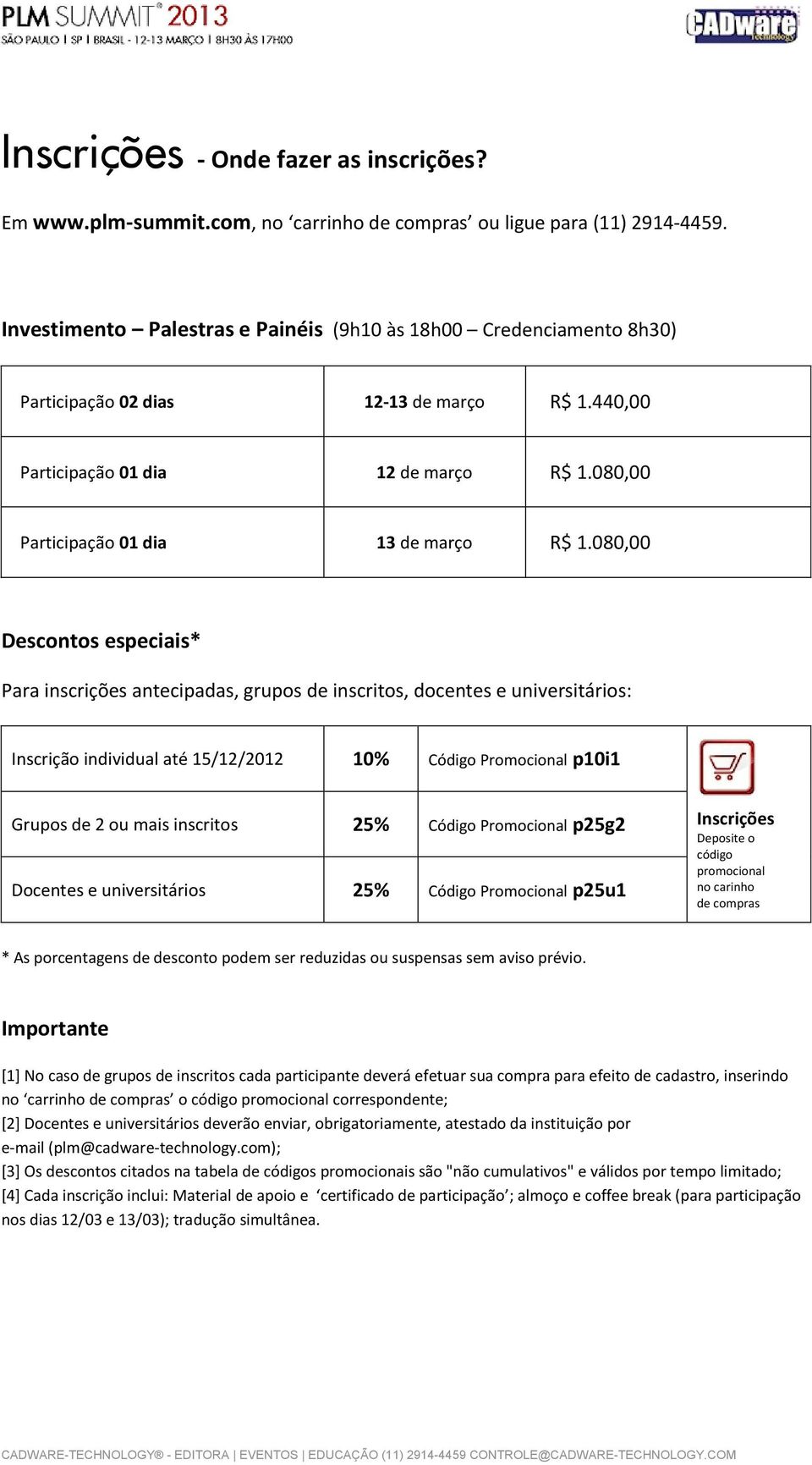 080,00 Descontos especiais* Para inscrições antecipadas, grupos de inscritos, docentes e universitários: Inscrição individual até 15/12/2012 10% Código Promocional p10i1 Grupos de 2 ou mais inscritos