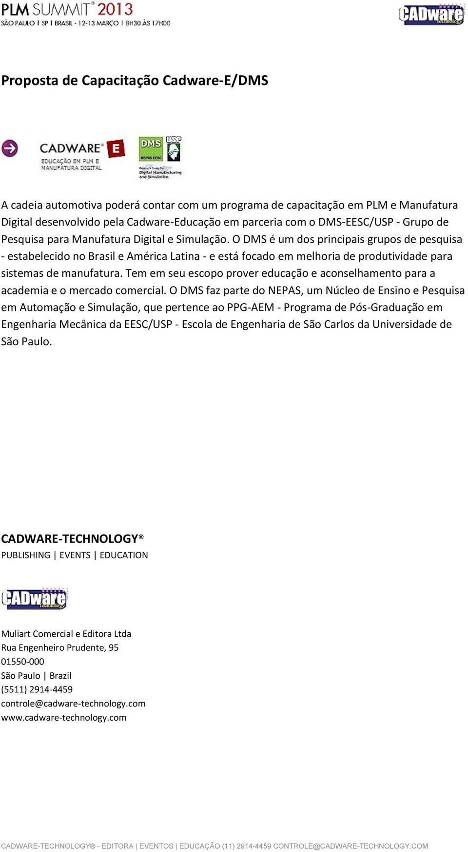 O DMS é um dos principais grupos de pesquisa - estabelecido no Brasil e América Latina - e está focado em melhoria de produtividade para sistemas de manufatura.