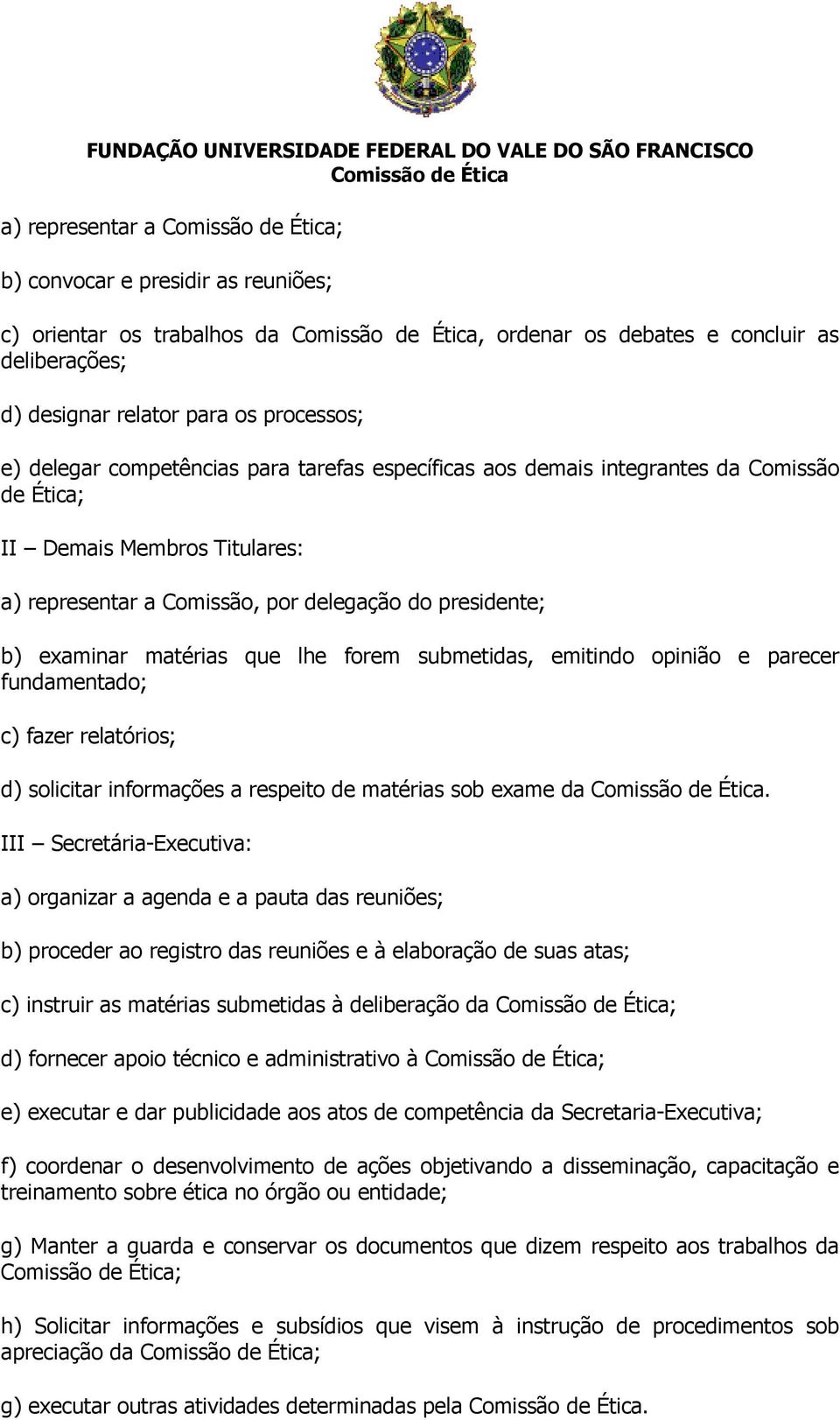 emitindo opinião e parecer fundamentado; c) fazer relatórios; d) solicitar informações a respeito de matérias sob exame da.