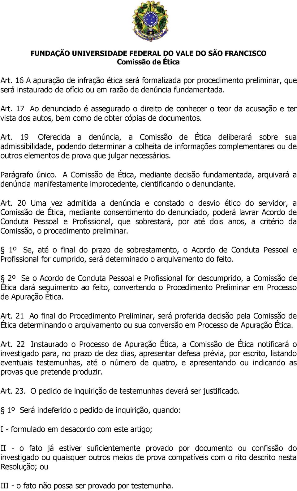 19 Oferecida a denúncia, a deliberará sobre sua admissibilidade, podendo determinar a colheita de informações complementares ou de outros elementos de prova que julgar necessários. Parágrafo único.