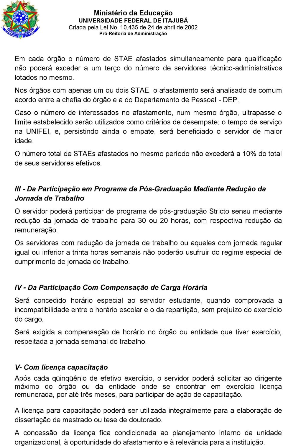 Caso o número de interessados no afastamento, num mesmo órgão, ultrapasse o limite estabelecido serão utilizados como critérios de desempate: o tempo de serviço na UNIFEI, e, persistindo ainda o