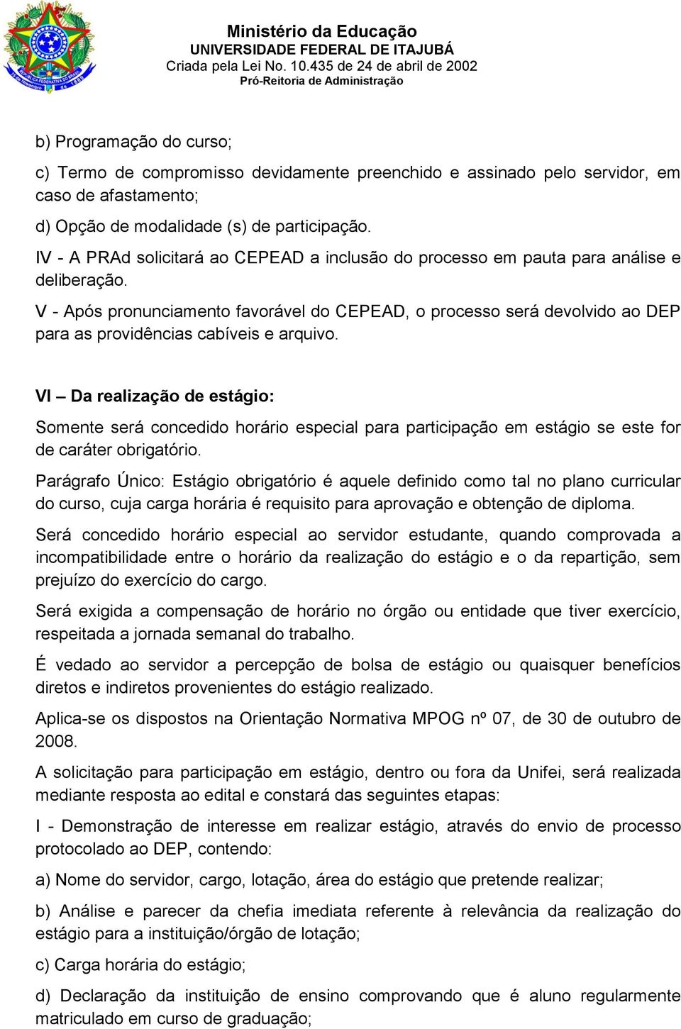 V - Após pronunciamento favorável do CEPEAD, o processo será devolvido ao DEP para as providências cabíveis e arquivo.