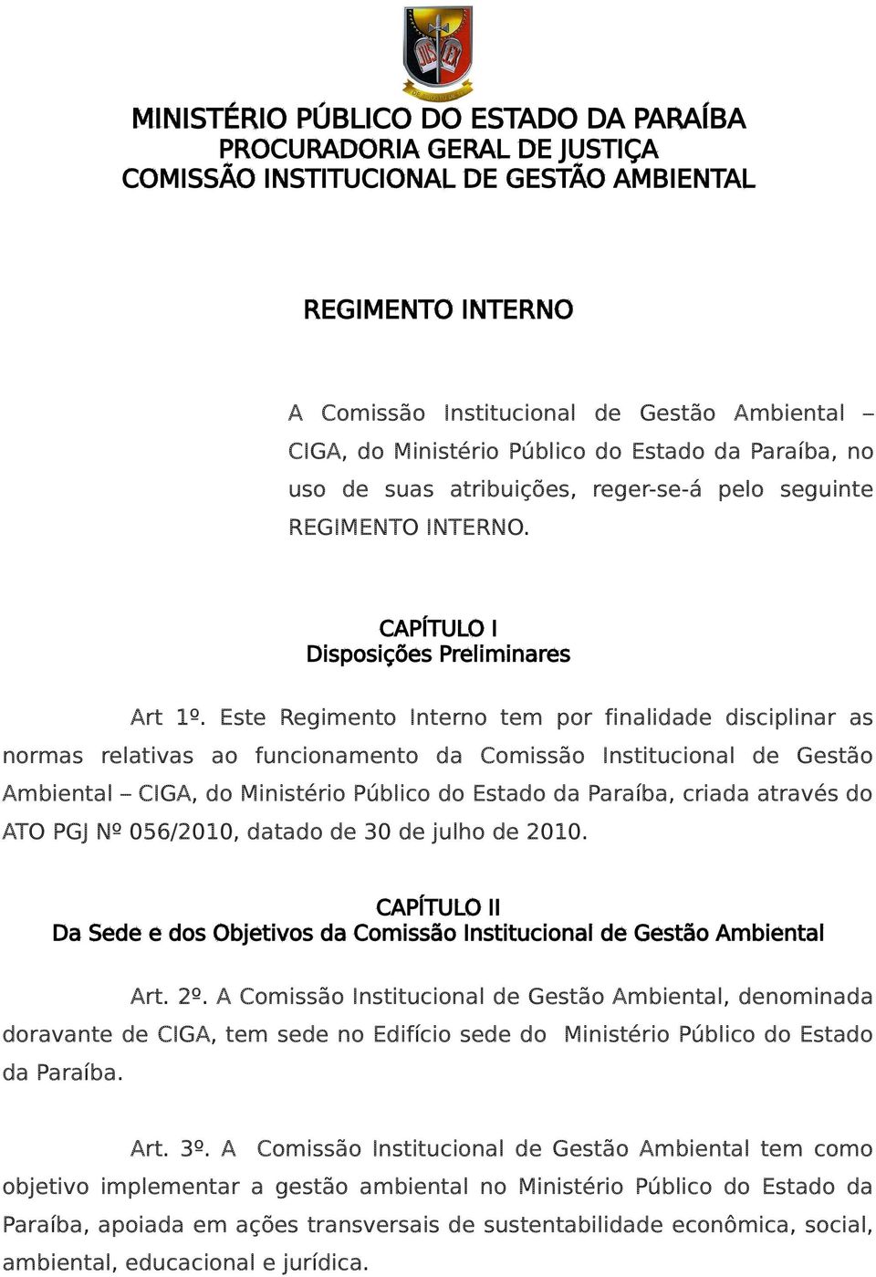 Este Regimento Interno tem por finalidade disciplinar as normas relativas ao funcionamento da Comissão Institucional de Gestão Ambiental CIGA, do Ministério Público do Estado da Paraíba, criada