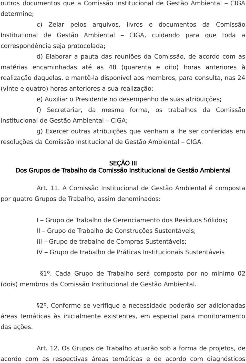 mantê-la disponível aos membros, para consulta, nas 24 (vinte e quatro) horas anteriores a sua realização; e) Auxiliar o Presidente no desempenho de suas atribuições; f) Secretariar, da mesma forma,