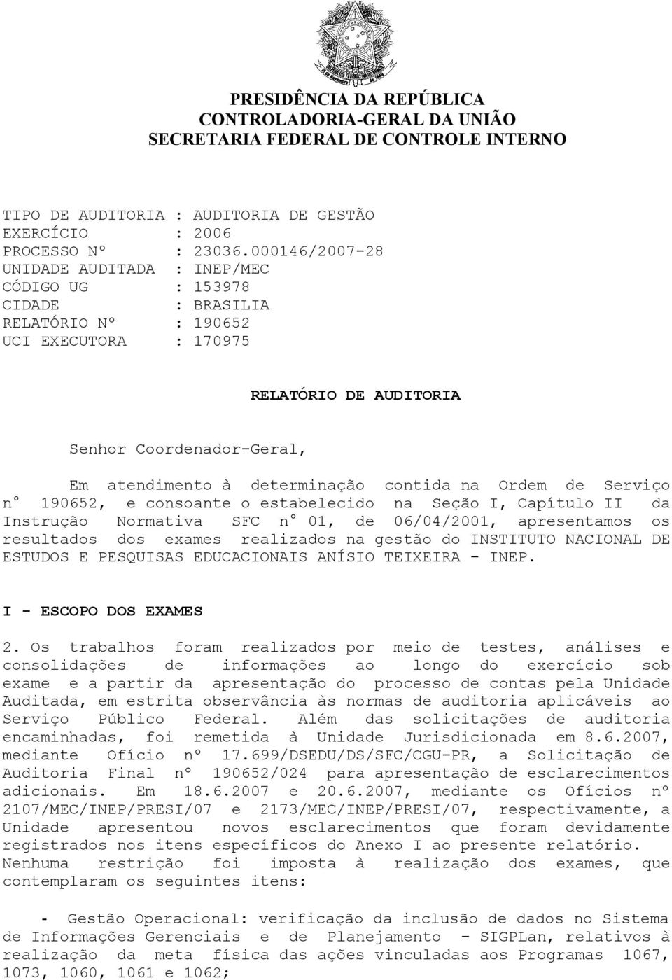 determinação contida na Ordem de Serviço n 190652, e consoante o estabelecido na Seção I, Capítulo II da Instrução Normativa SFC n 01, de 06/04/2001, apresentamos os resultados dos exames realizados