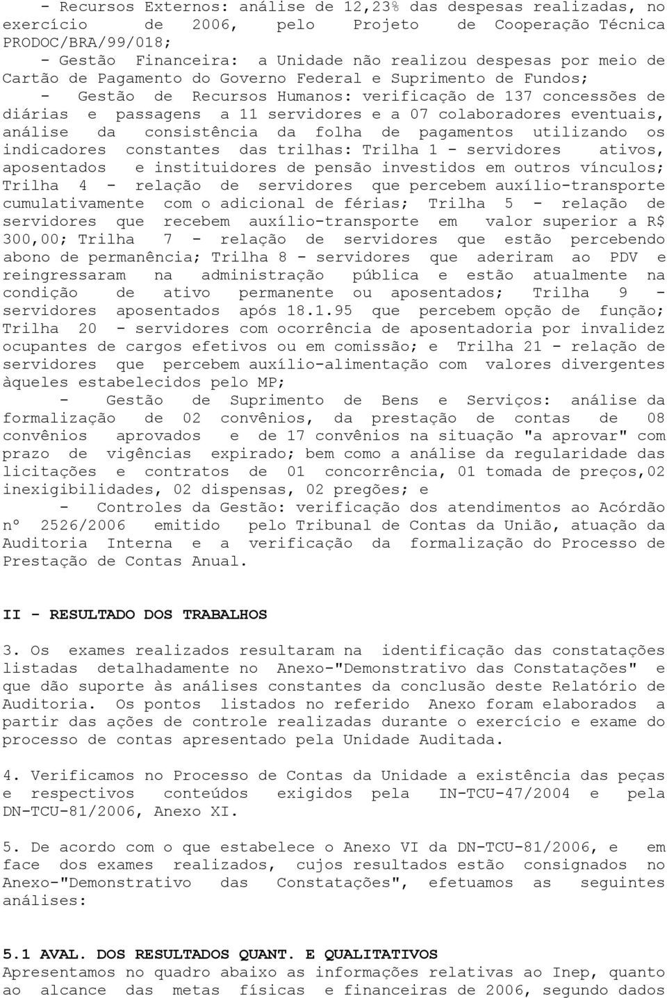 eventuais, análise da consistência da folha de pagamentos utilizando os indicadores constantes das trilhas: Trilha 1 - servidores ativos, aposentados e instituidores de pensão investidos em outros