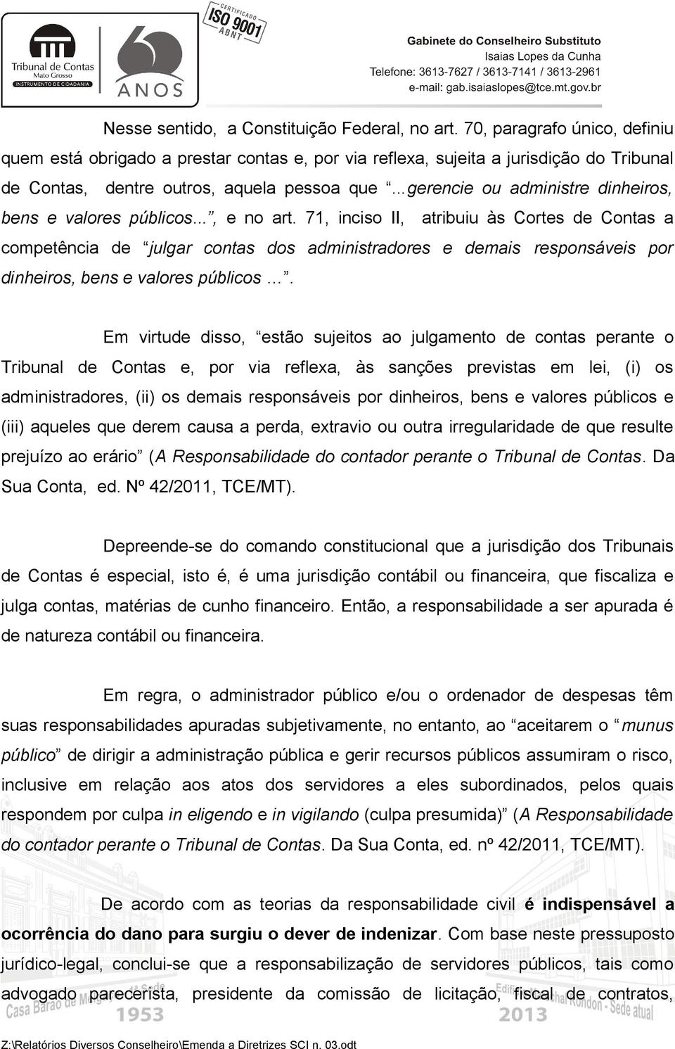 ..gerencie ou administre dinheiros, bens e valores públicos..., e no art.