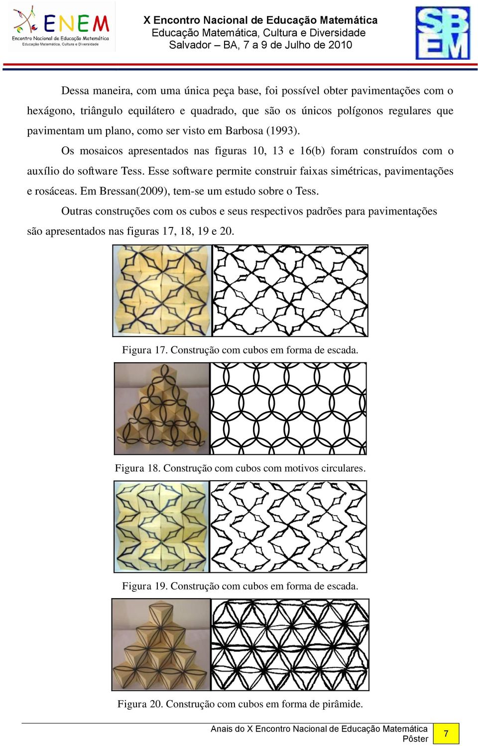 Esse software permite construir faixas simétricas, pavimentações e rosáceas. Em Bressan(2009), tem-se um estudo sobre o Tess.