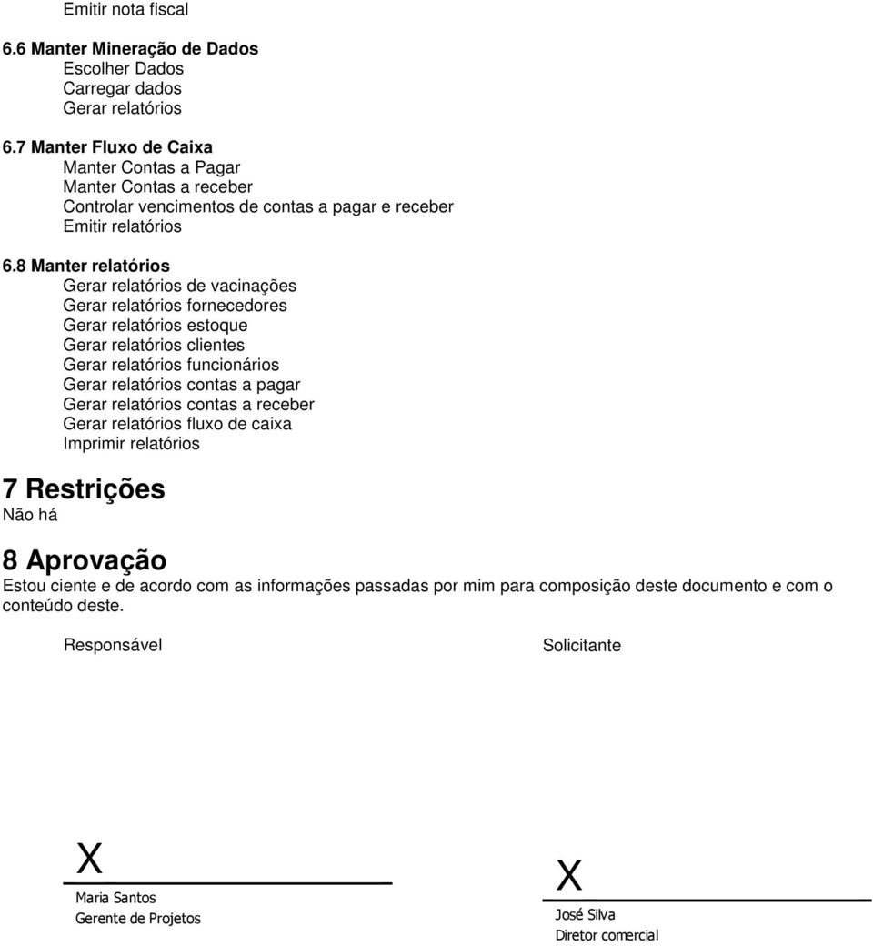 8 Manter relatórios Gerar relatórios de vacinações Gerar relatórios fornecedores Gerar relatórios estoque Gerar relatórios clientes Gerar relatórios funcionários Gerar relatórios contas a