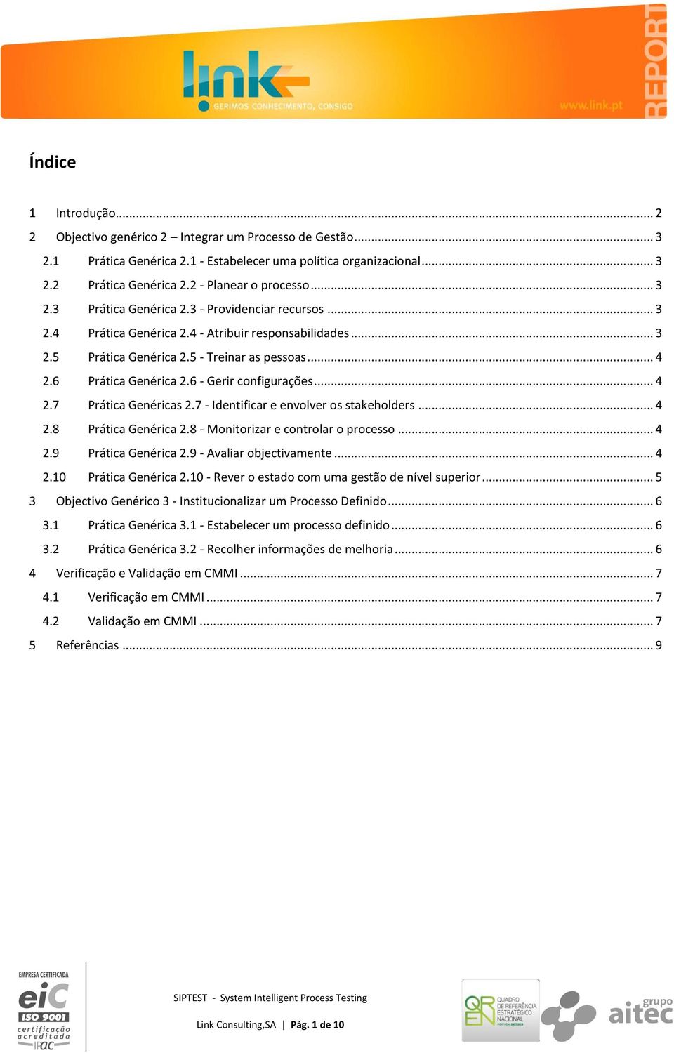 6 Prática Genérica 2.6 - Gerir configurações... 4 2.7 Prática Genéricas 2.7 - Identificar e envolver os stakeholders... 4 2.8 Prática Genérica 2.8 - Monitorizar e controlar o processo... 4 2.9 Prática Genérica 2.