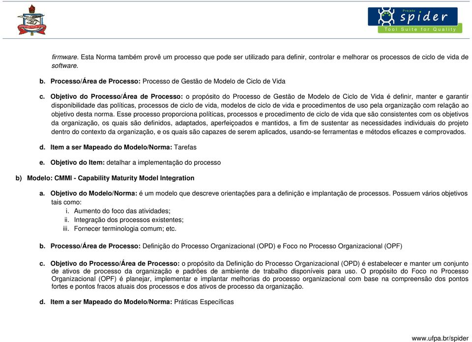 do Processo/Área de Processo: o propósito do Processo de Gestão de Modelo de Ciclo de Vida é definir, manter e garantir disponibilidade das políticas, processos de ciclo de vida, modelos de ciclo de