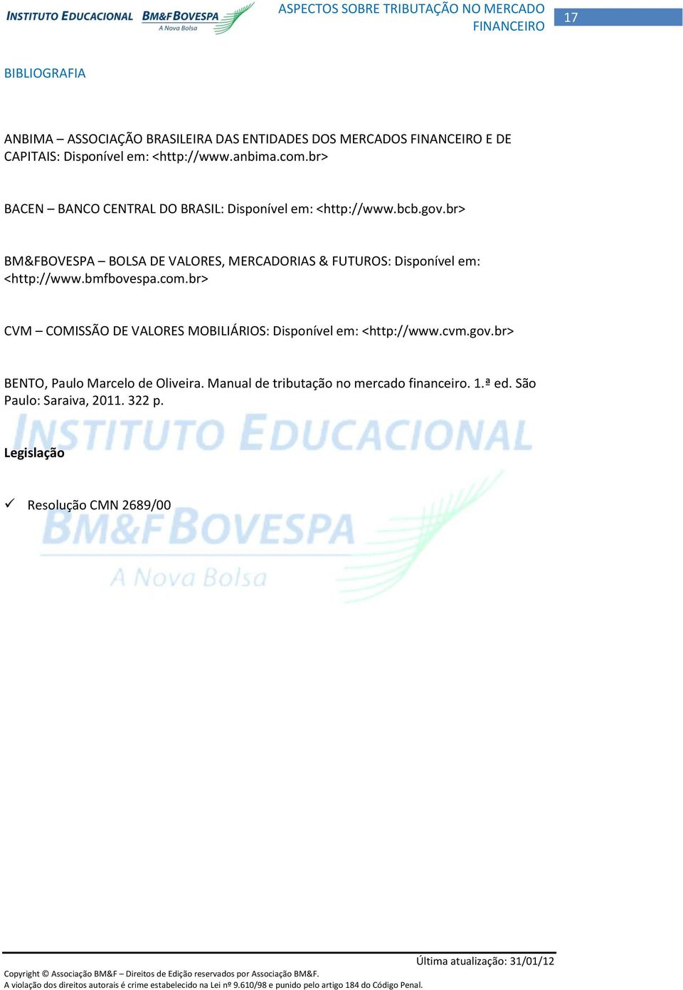 br> BM&FBOVESPA BOLSA DE VALORES, MERCADORIAS & FUTUROS: Disponível em: <http://www.bmfbovespa.com.