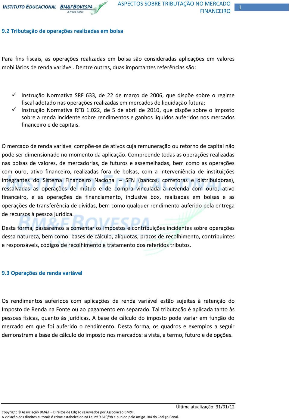 futura; Instrução Normativa RFB 1.022, de 5 de abril de 2010, que dispõe sobre o imposto sobre a renda incidente sobre rendimentos e ganhos líquidos auferidos nos mercados financeiro e de capitais.