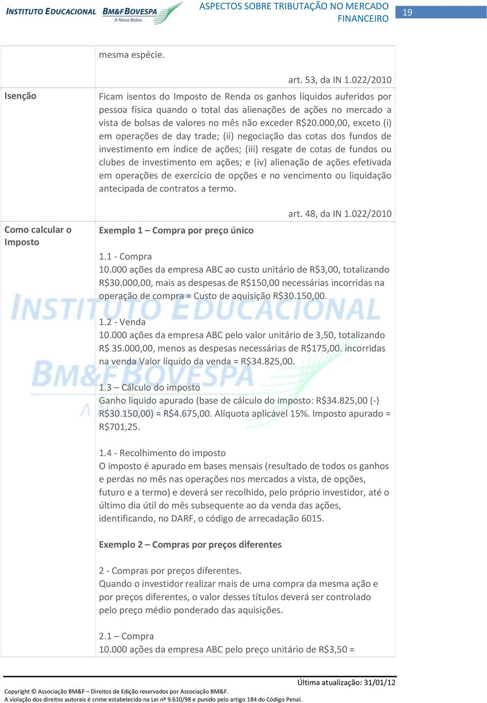 000,00, exceto (i) em operações de day trade; (ii) negociação das cotas dos fundos de investimento em índice de ações; (iii) resgate de cotas de fundos ou clubes de investimento em ações; e (iv)