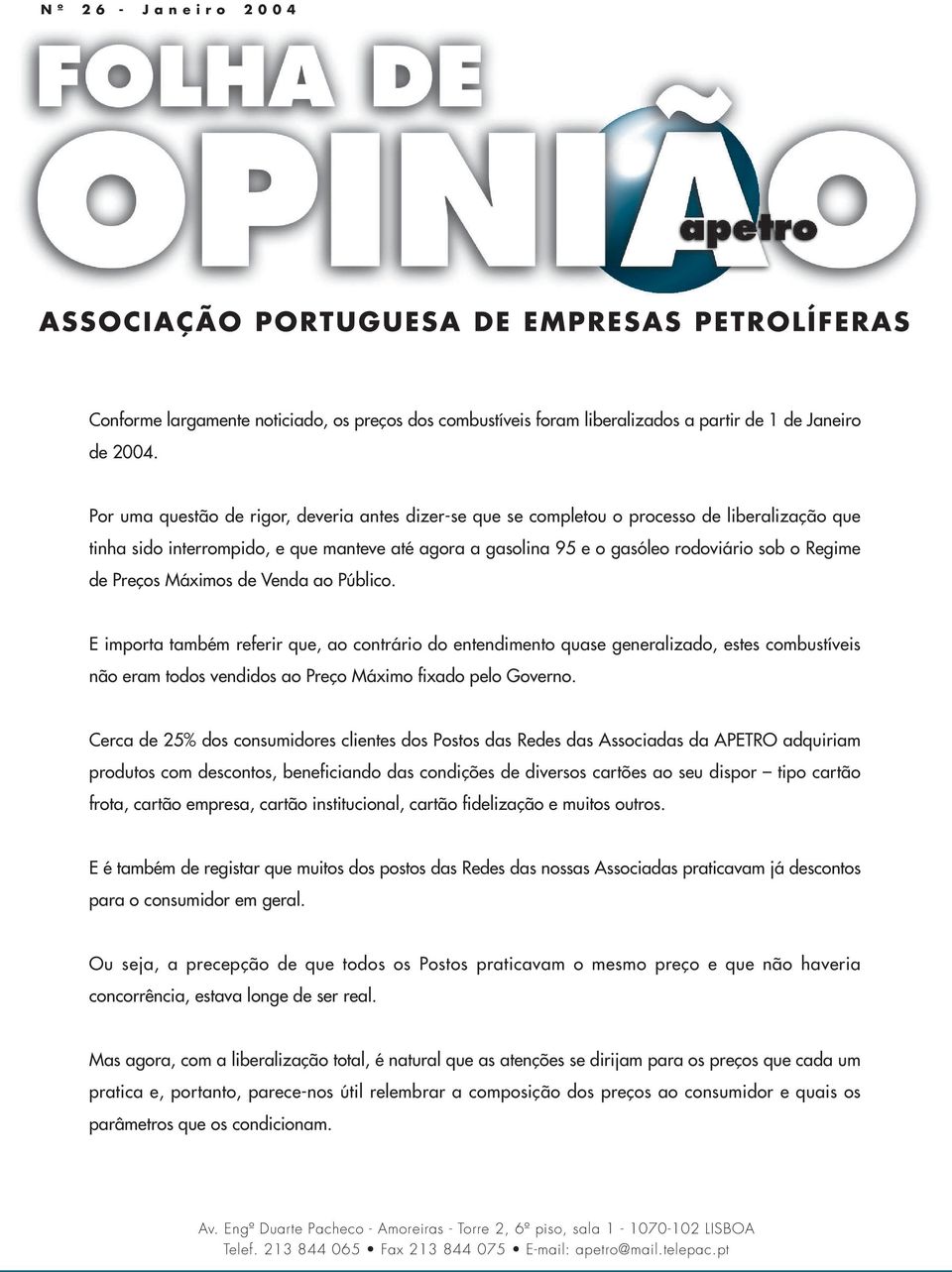 Preços Máximos de Venda ao Público. E importa também referir que, ao contrário do entendimento quase generalizado, estes combustíveis não eram todos vendidos ao Preço Máximo fixado pelo Governo.