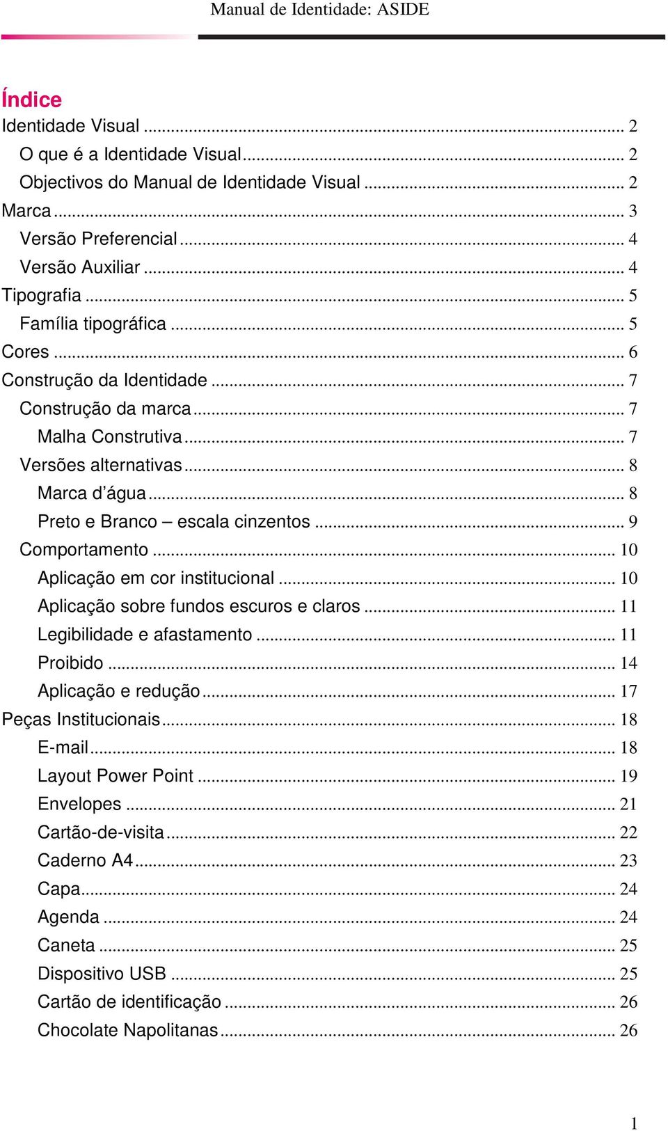 .. 9 Comportamento... 10 Aplicação em cor institucional... 10 Aplicação sobre fundos escuros e claros... 11 Legibilidade e afastamento... 11 Proibido... 14 Aplicação e redução.