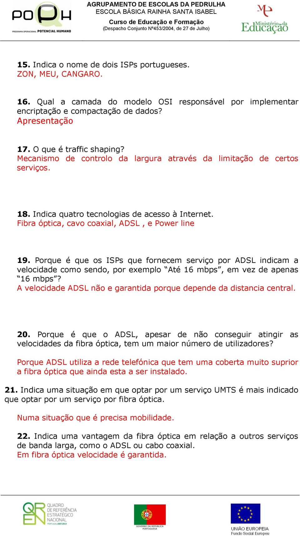 Porque é que os ISPs que fornecem serviço por ADSL indicam a velocidade como sendo, por exemplo Até 16 mbps, em vez de apenas 16 mbps?