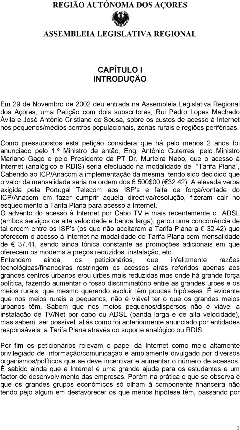 Como pressupostos esta petição considera que há pelo menos 2 anos foi anunciado pelo 1.º Ministro de então, Eng. António Guterres, pelo Ministro Mariano Gago e pelo Presidente da PT Dr.