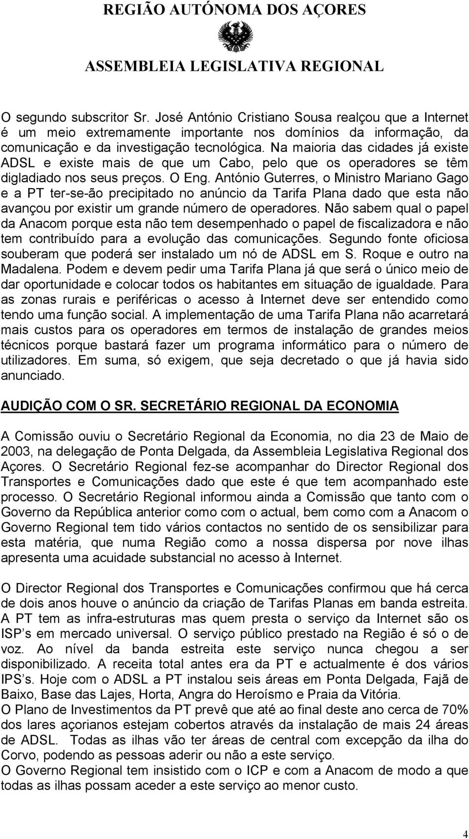 António Guterres, o Ministro Mariano Gago e a PT ter-se-ão precipitado no anúncio da Tarifa Plana dado que esta não avançou por existir um grande número de operadores.