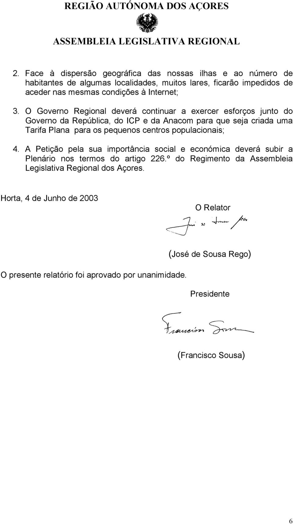 O Governo Regional deverá continuar a exercer esforços junto do Governo da República, do ICP e da Anacom para que seja criada uma Tarifa Plana para os pequenos