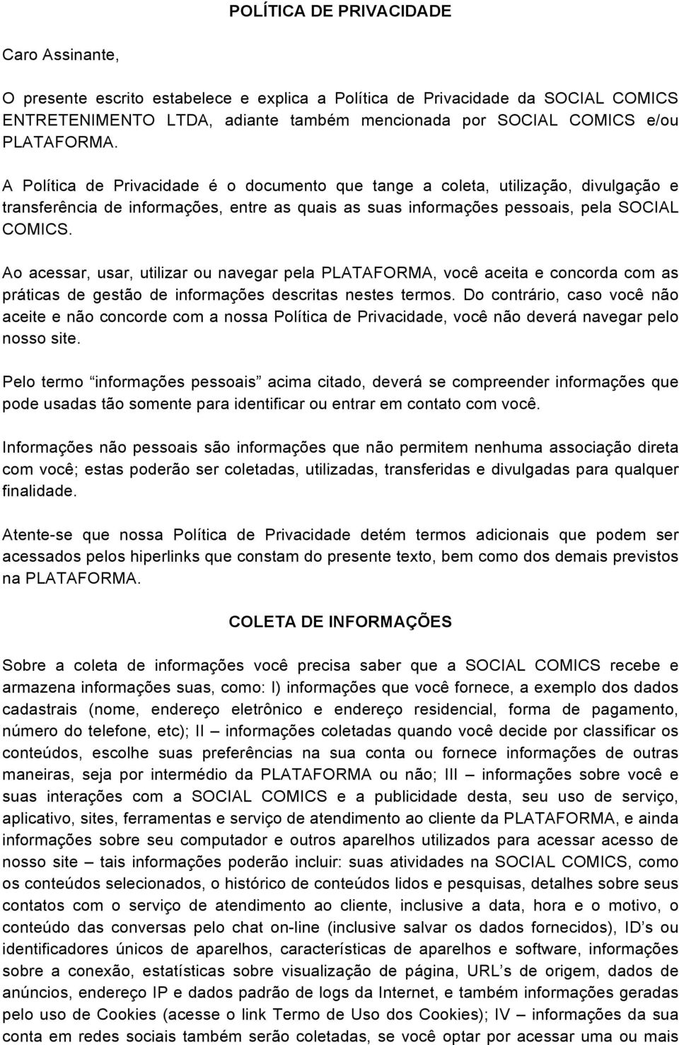 Ao acessar, usar, utilizar ou navegar pela PLATAFORMA, você aceita e concorda com as práticas de gestão de informações descritas nestes termos.