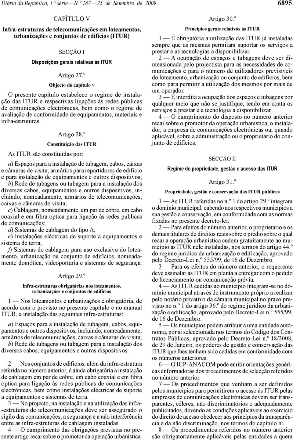 º Objecto do capítulo v O presente capítulo estabelece o regime de instalação das ITUR e respectivas ligações às redes públicas de comunicações electrónicas, bem como o regime de avaliação de