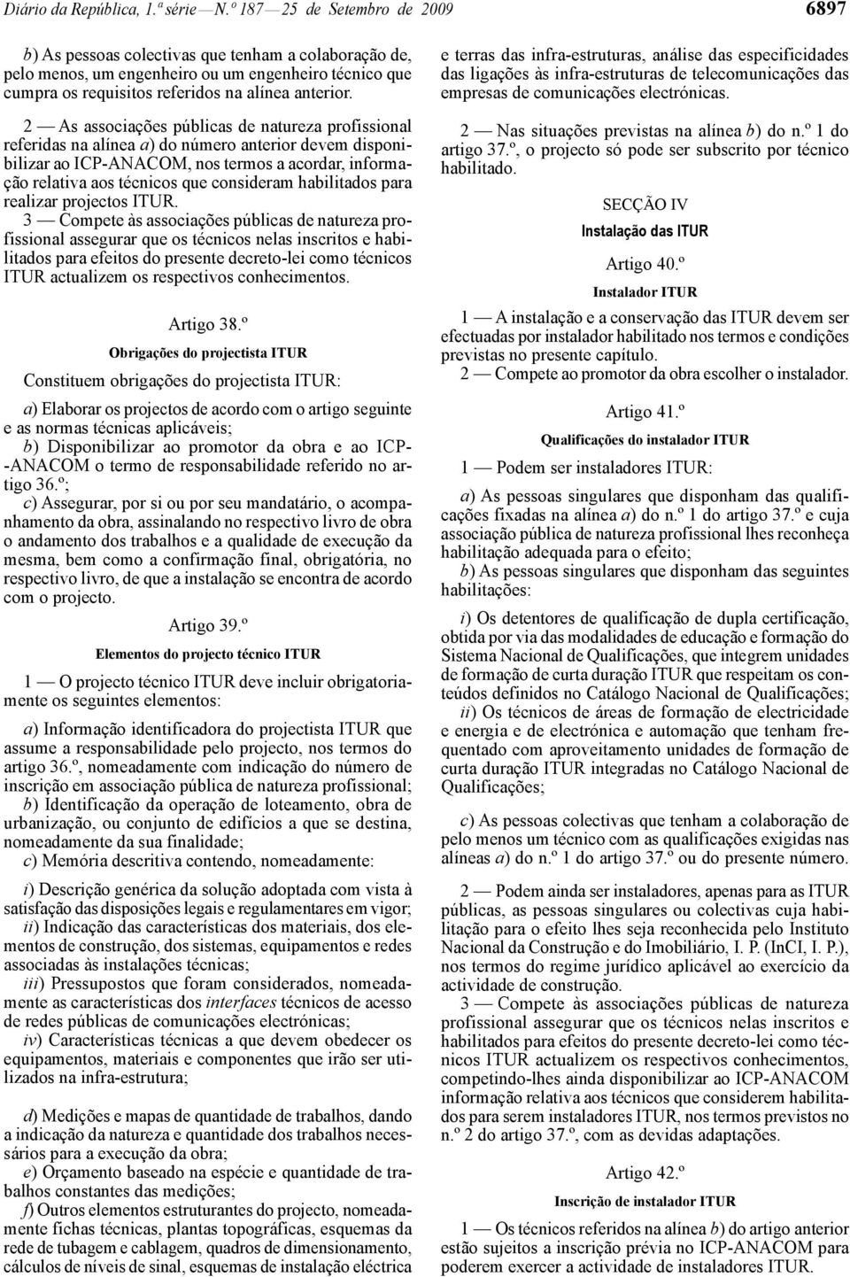 2 As associações públicas de natureza profissional referidas na alínea a) do número anterior devem disponibilizar ao ICP -ANACOM, nos termos a acordar, informação relativa aos técnicos que consideram