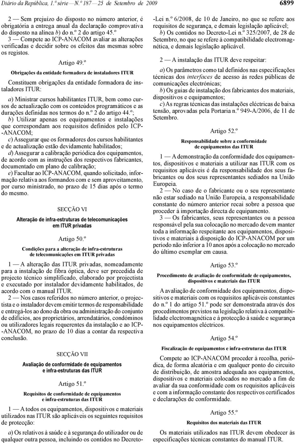 º 3 Compete ao ICP -ANACOM avaliar as alterações verificadas e decidir sobre os efeitos das mesmas sobre os registos. Artigo 49.