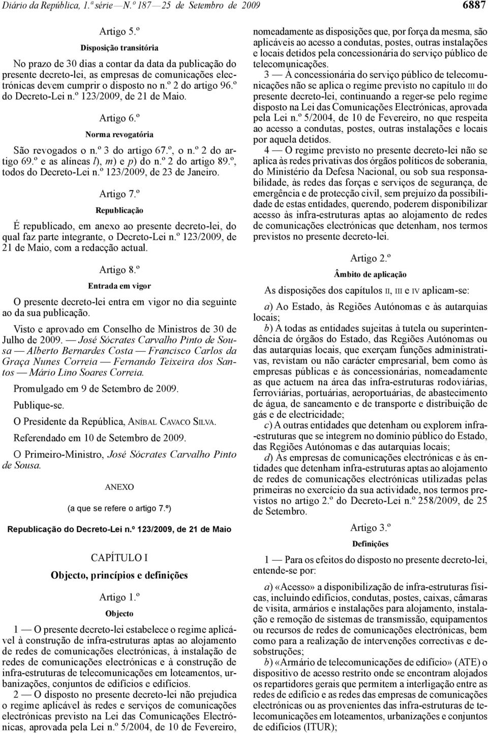 º do Decreto -Lei n.º 123/2009, de 21 de Maio. Artigo 6.º Norma revogatória São revogados o n.º 3 do artigo 67.º, o n.º 2 do artigo 69.º e as alíneas l), m) e p) do n.º 2 do artigo 89.