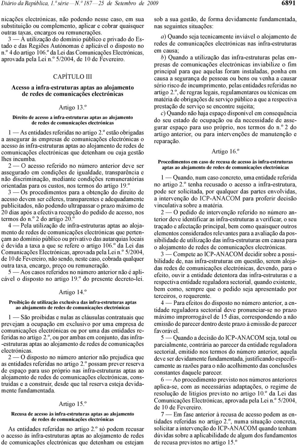 3 À utilização do domínio público e privado do Estado e das Regiões Autónomas é aplicável o disposto no n.º 4 do artigo 106.º da Lei das Comunicações Electrónicas, aprovada pela Lei n.