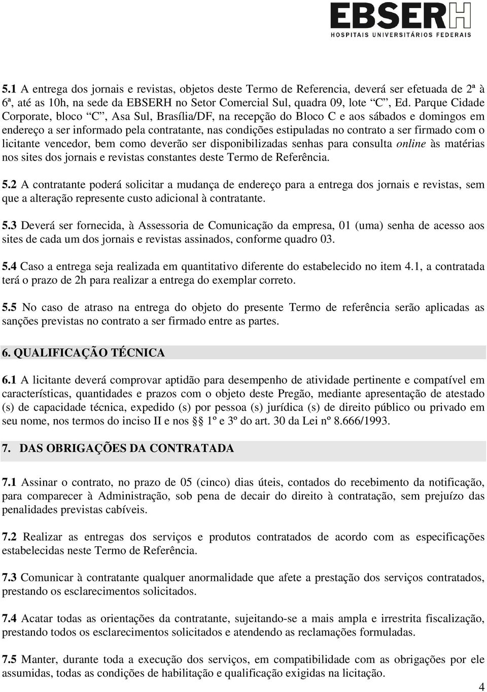 firmado com o licitante vencedor, bem como deverão ser disponibilizadas senhas para consulta online às matérias nos sites dos jornais e revistas constantes deste Termo de Referência. 5.