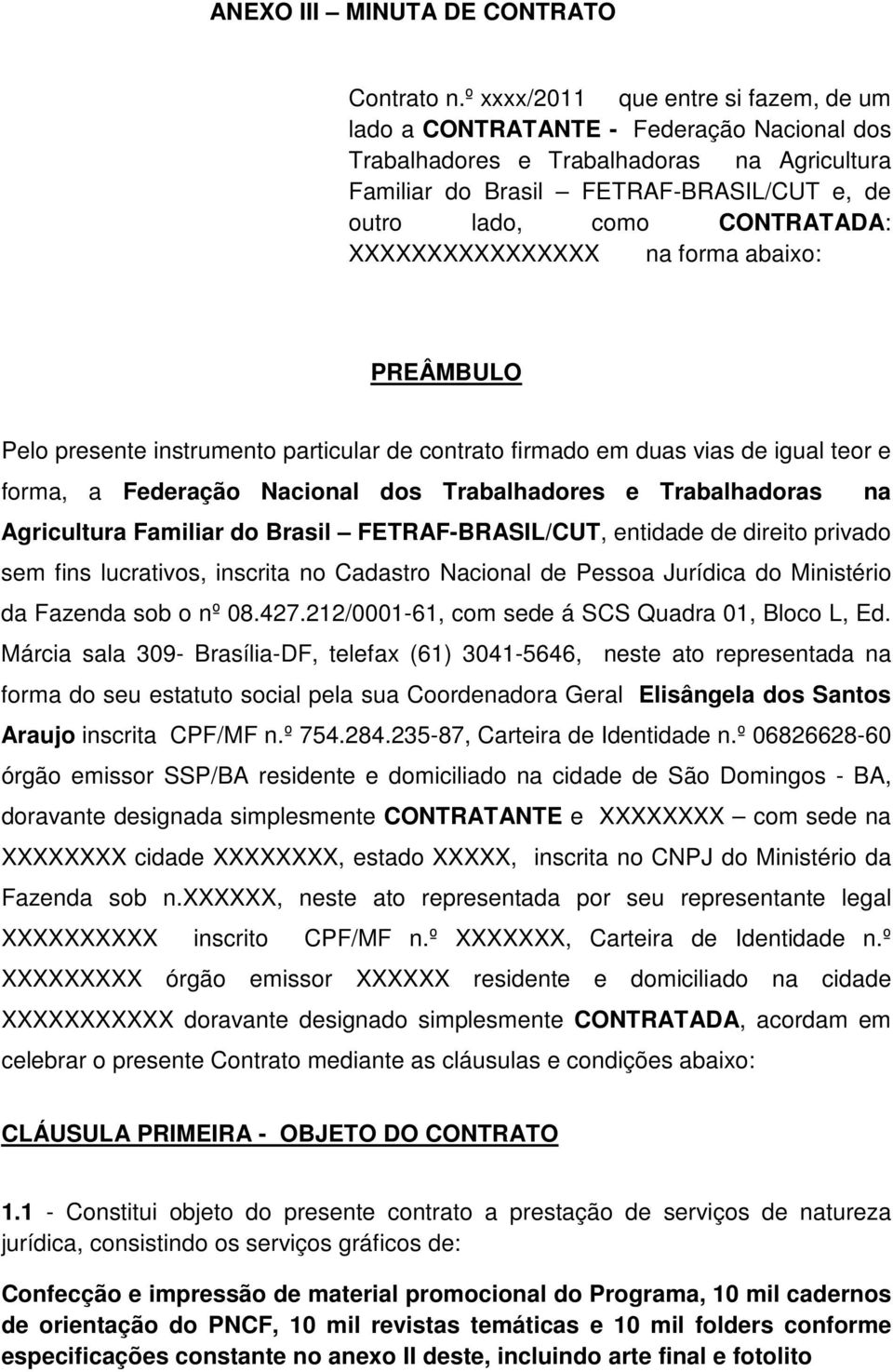 XXXXXXXXXXXXXXXX na forma abaixo: PREÂMBULO Pelo presente instrumento particular de contrato firmado em duas vias de igual teor e forma, a Federação Nacional dos Trabalhadores e Trabalhadoras na