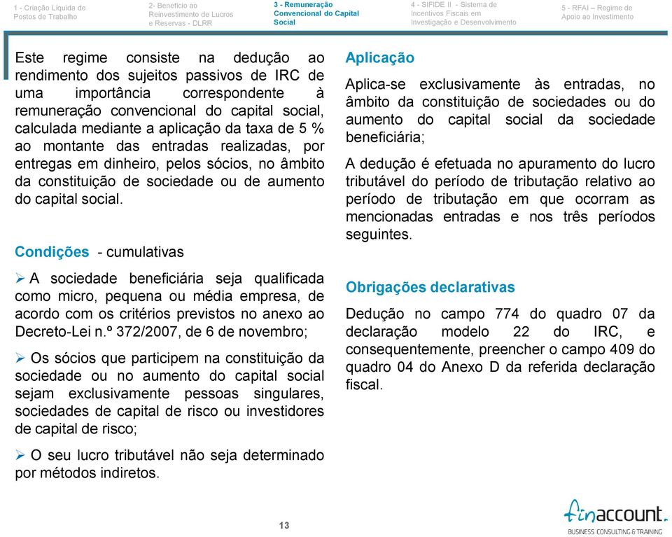 Condições - cumulativas A sociedade beneficiária seja qualificada como micro, pequena ou média empresa, de acordo com os critérios previstos no anexo ao Decreto-Lei n.