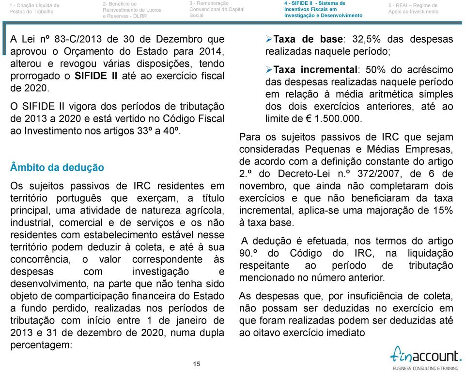 Âmbito da dedução Os sujeitos passivos de IRC residentes em território português que exerçam, a título principal, uma atividade de natureza agrícola, industrial, comercial e de serviços e os não