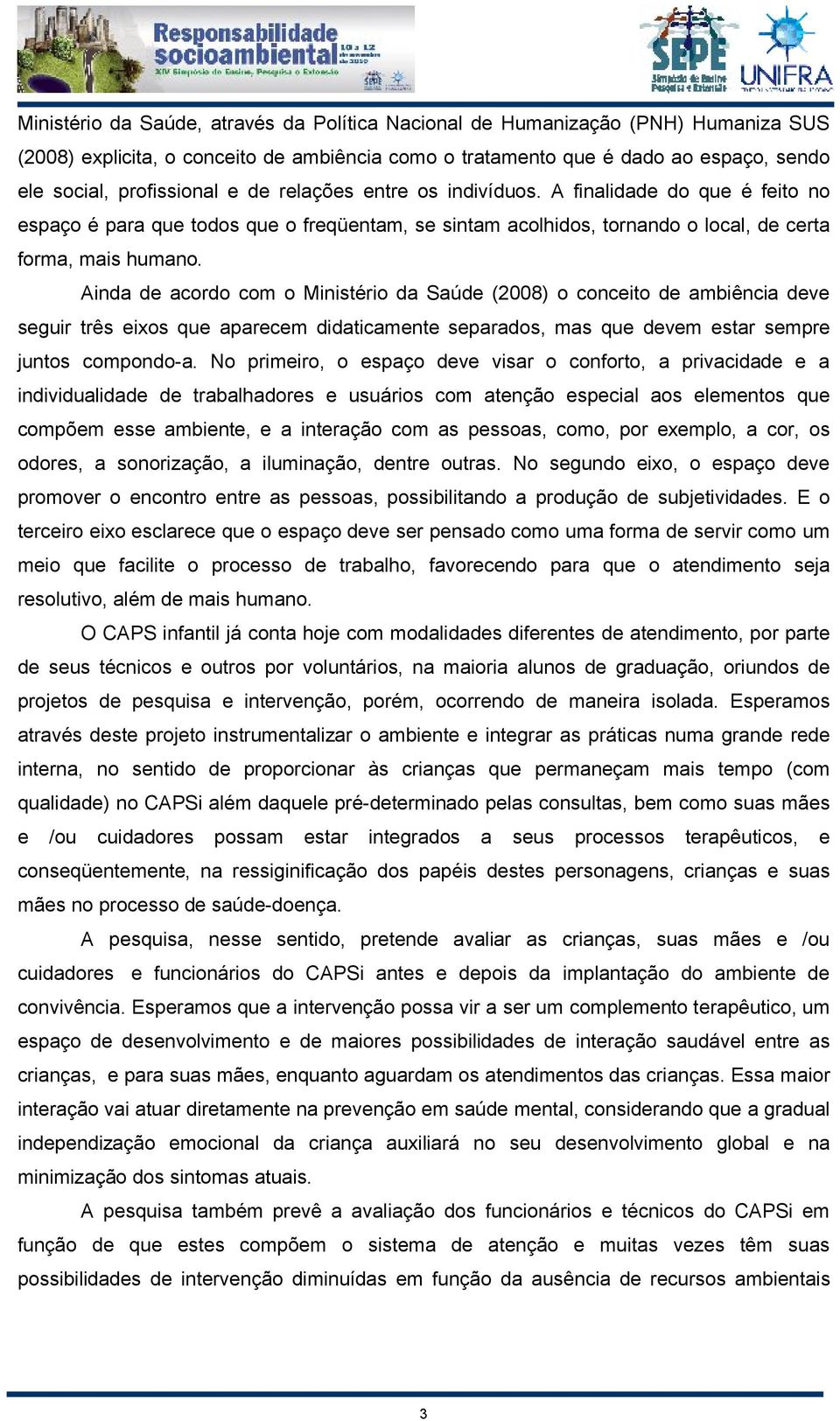 Ainda de acordo com o Ministério da Saúde (2008) o conceito de ambiência deve seguir três eixos que aparecem didaticamente separados, mas que devem estar sempre juntos compondo-a.