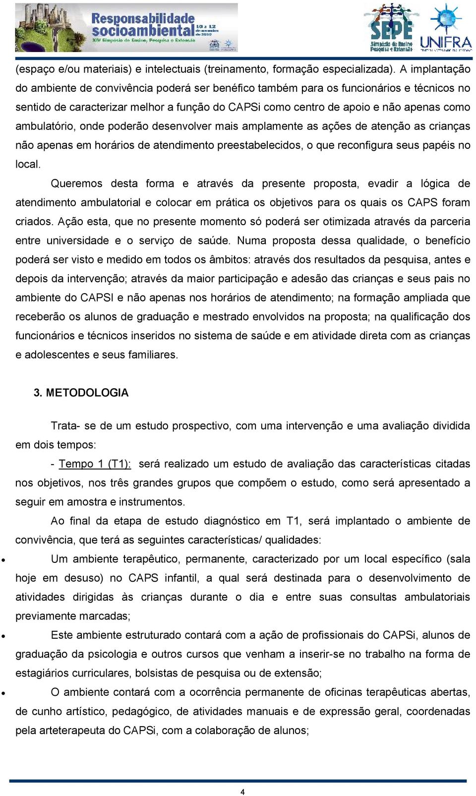 ambulatório, onde poderão desenvolver mais amplamente as ações de atenção as crianças não apenas em horários de atendimento preestabelecidos, o que reconfigura seus papéis no local.