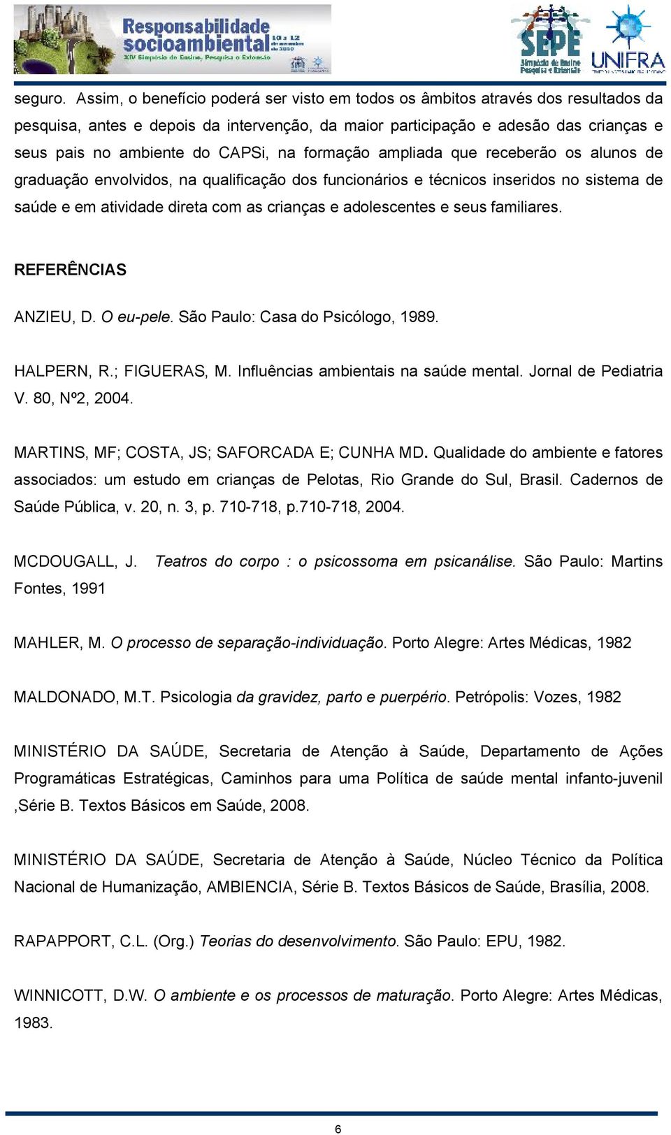 CAPSi, na formação ampliada que receberão os alunos de graduação envolvidos, na qualificação dos funcionários e técnicos inseridos no sistema de saúde e em atividade direta com as crianças e