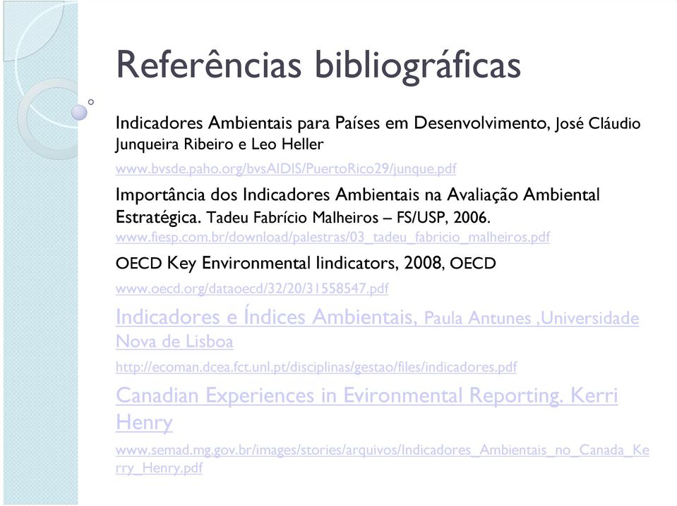 pdf OECD Key Environmental Iindicators, 2008, OECD www.oecd.org/dataoecd/32/20/31558547.pdf Indicadores e Índices Ambientais, Paula Antunes,Universidade Nova de Lisboa http://ecoman.dcea.