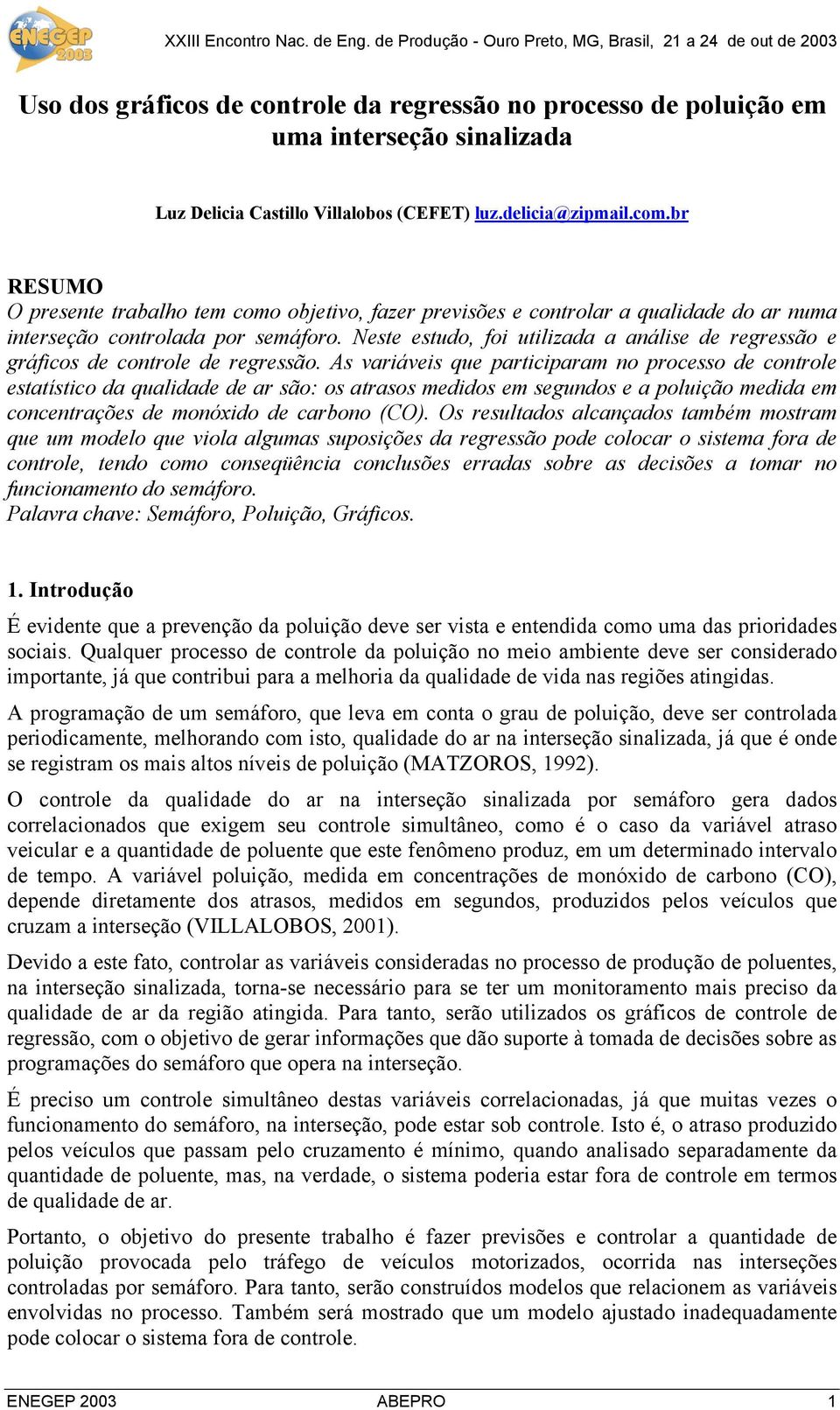 com.br RESUMO O presente trabalho tem como objetvo, fazer prevsões e controlar a qualdade do ar numa nterseção controlada por semáforo.