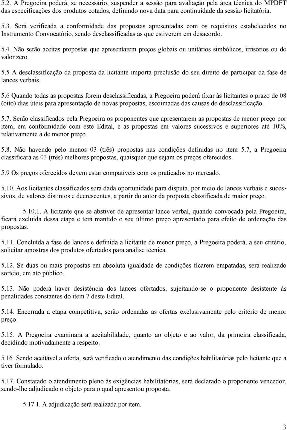 Não serão aceitas propostas que apresentarem preços globais ou unitários simbólicos, irrisórios ou de valor zero. 5.