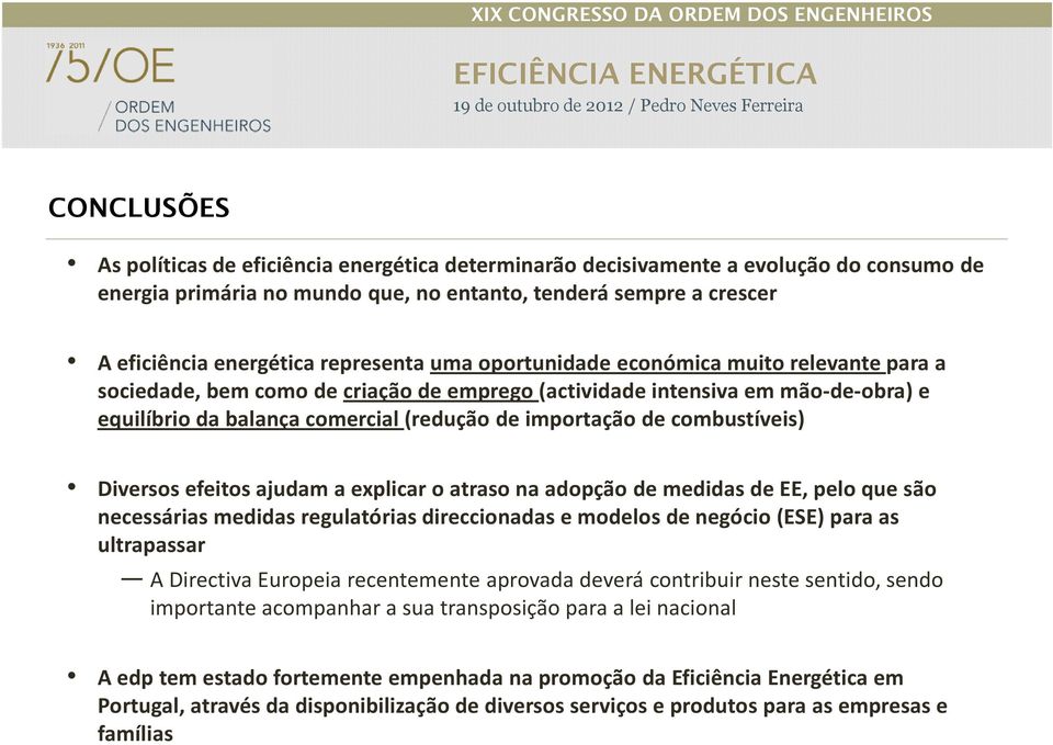 de combustíveis) Diversos efeitos ajudam a explicar o atraso na adopção de medidas de EE, pelo que são necessárias medidas regulatóriasdireccionadas e modelos de negócio (ESE) para as ultrapassar A