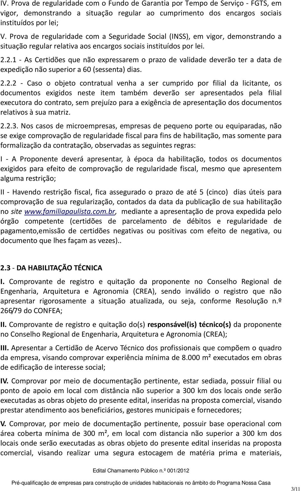 2.1 - As Certidões que não expressarem o prazo de validade deverão ter a data de expedição não superior a 60 (sessenta) dias. 2.2.2 - Caso o objeto contratual venha a ser cumprido por filial da