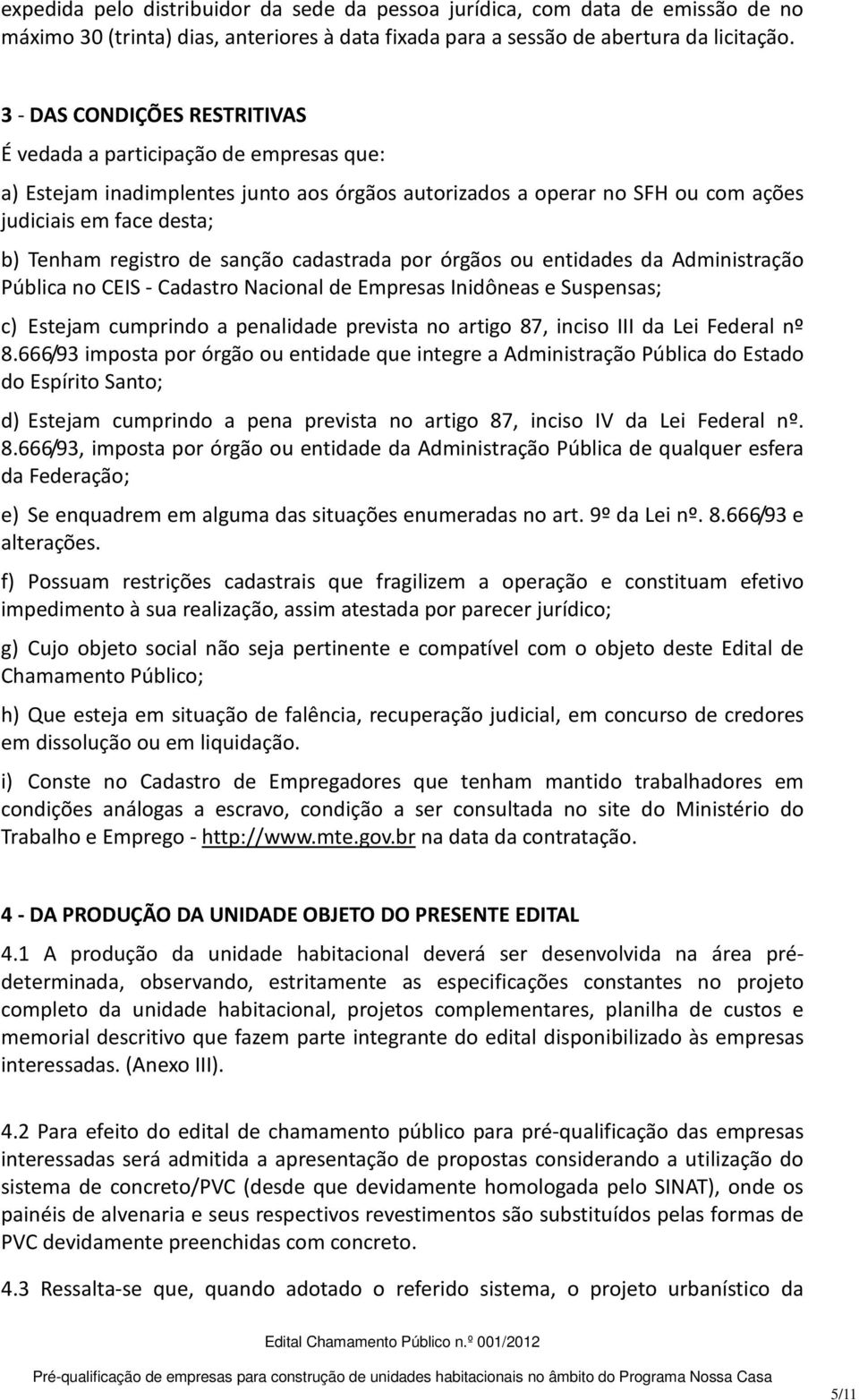 de sanção cadastrada por órgãos ou entidades da Administração Pública no CEIS - Cadastro Nacional de Empresas Inidôneas e Suspensas; c) Estejam cumprindo a penalidade prevista no artigo 87, inciso