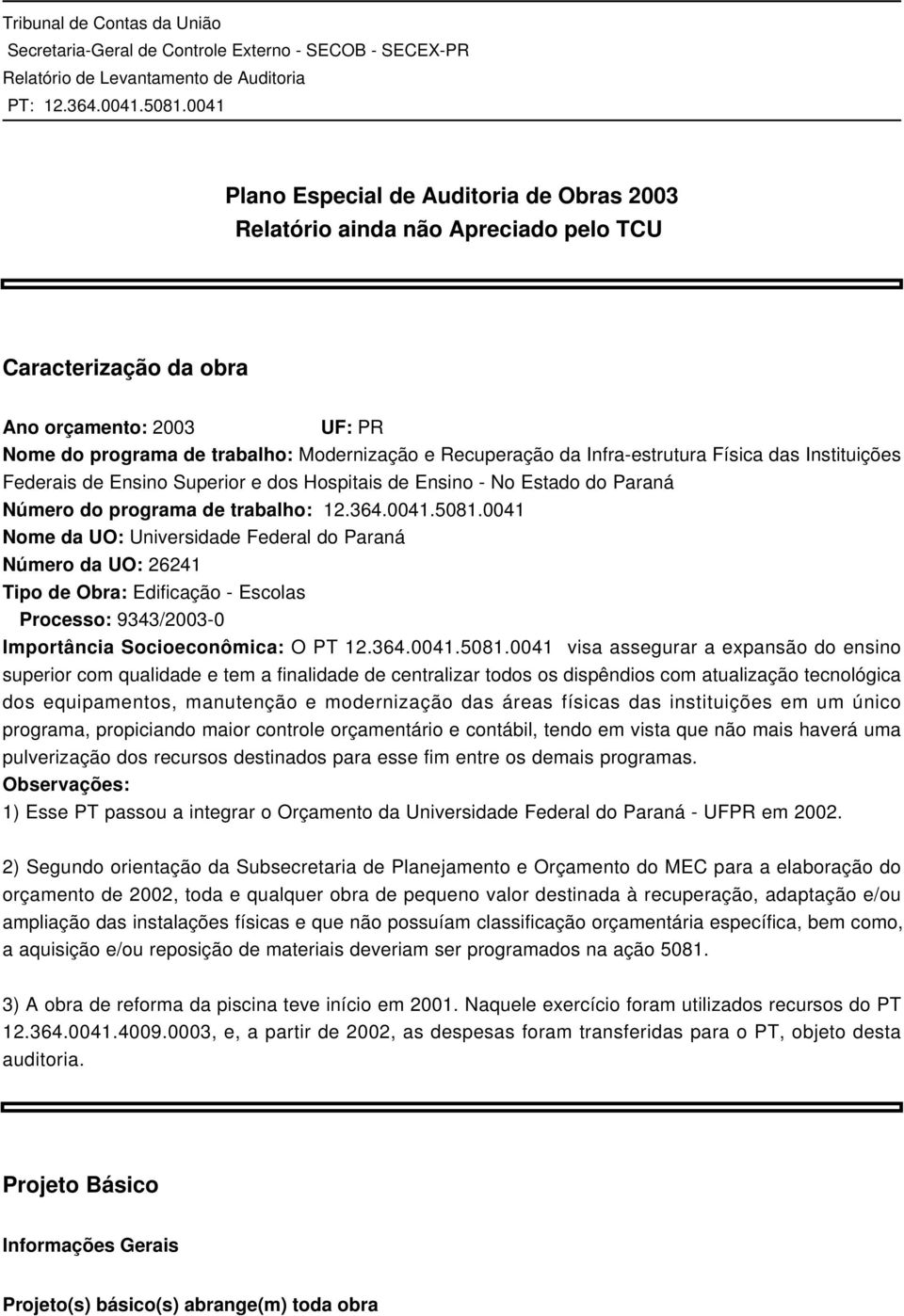 0041 Nome da UO: Universidade Federal do Paraná Número da UO: 26241 Tipo de Obra: Edificação - Escolas Processo: 9343/2003-0 Importância Socioeconômica: O PT 12.364.0041.5081.