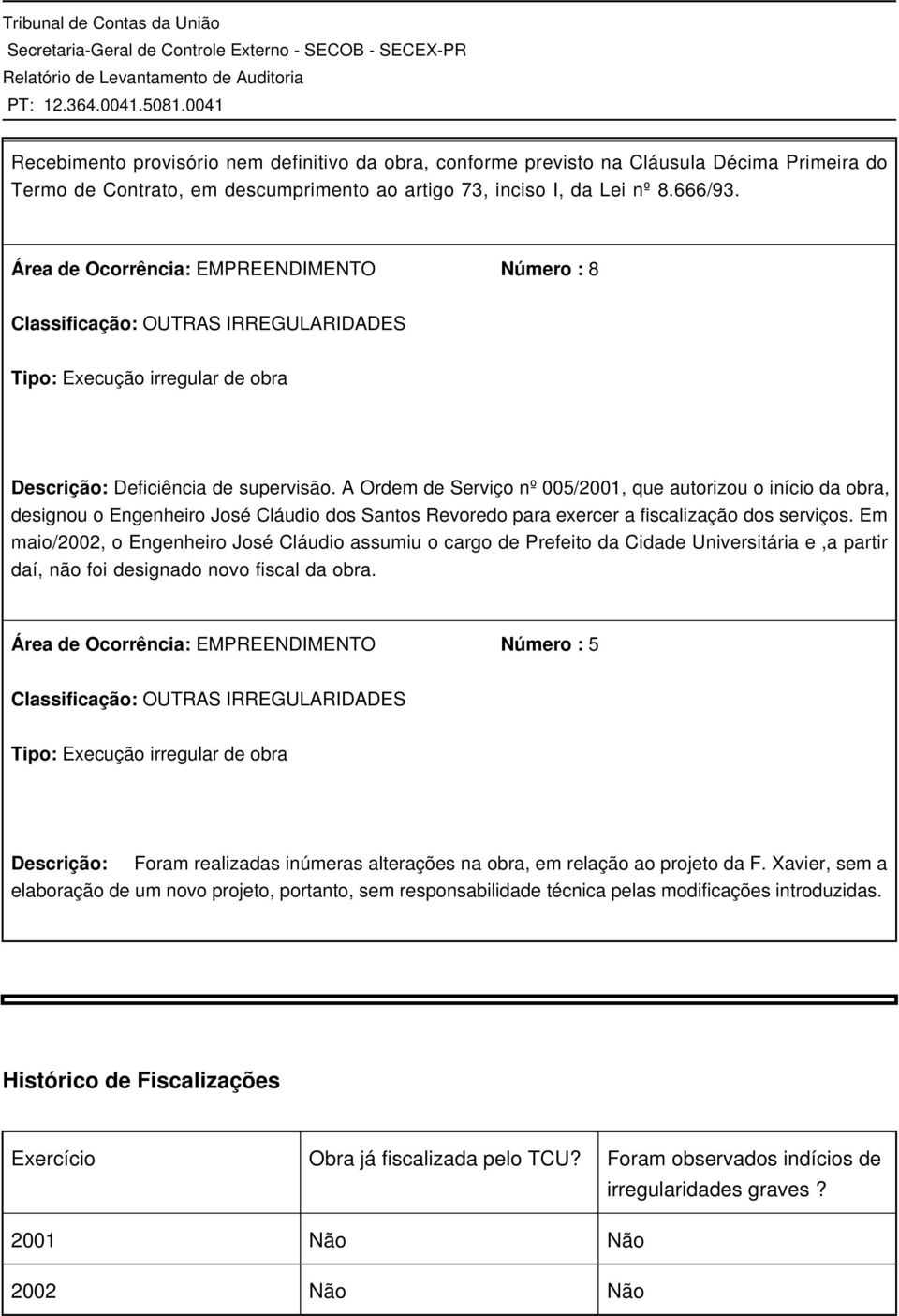 A Ordem de Serviço nº 005/2001, que autorizou o início da obra, designou o Engenheiro José Cláudio dos Santos Revoredo para exercer a fiscalização dos serviços.