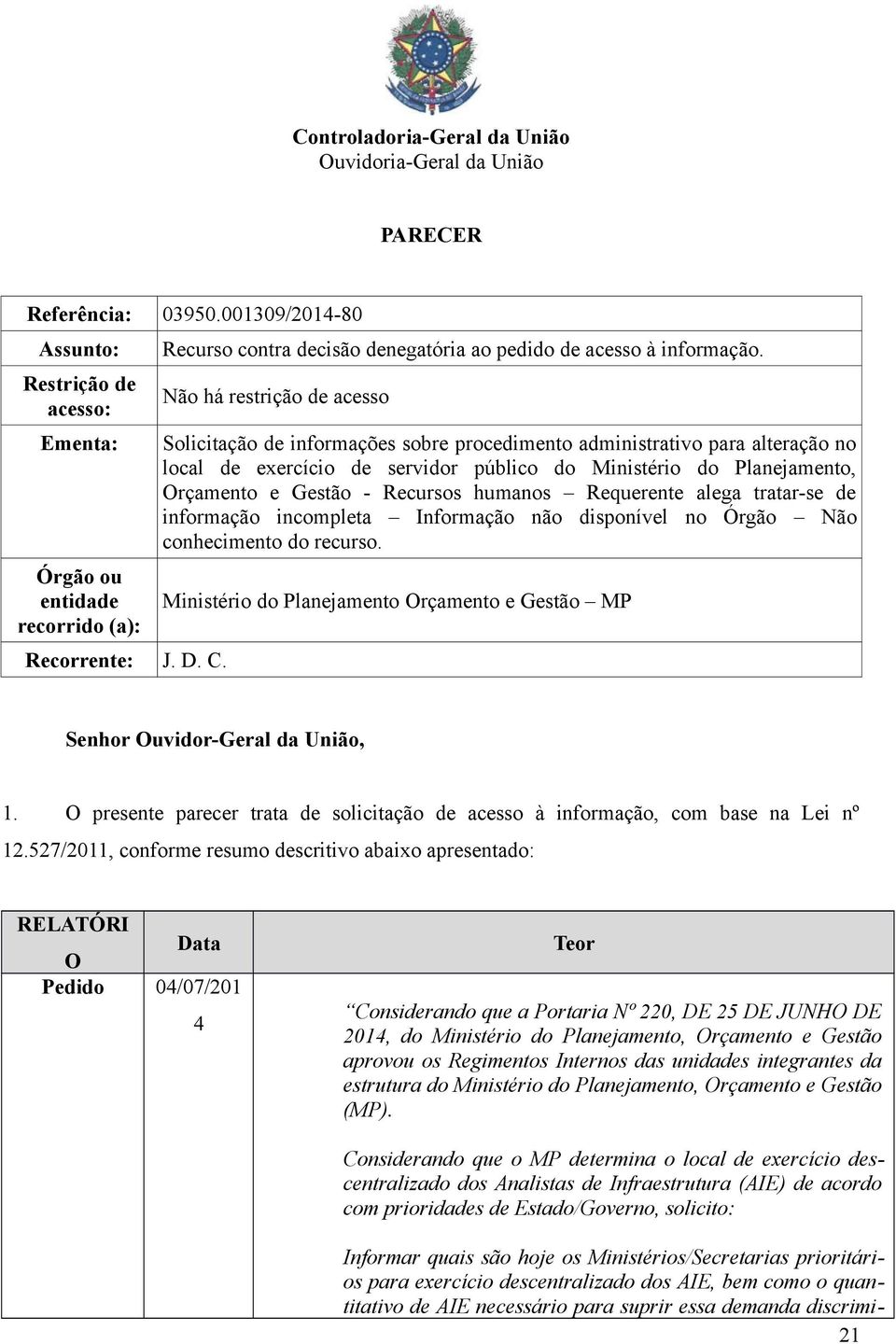 Não há restrição de acesso Solicitação de informações sobre procedimento administrativo para alteração no local de exercício de servidor público do Ministério do Planejamento, rçamento e Gestão -