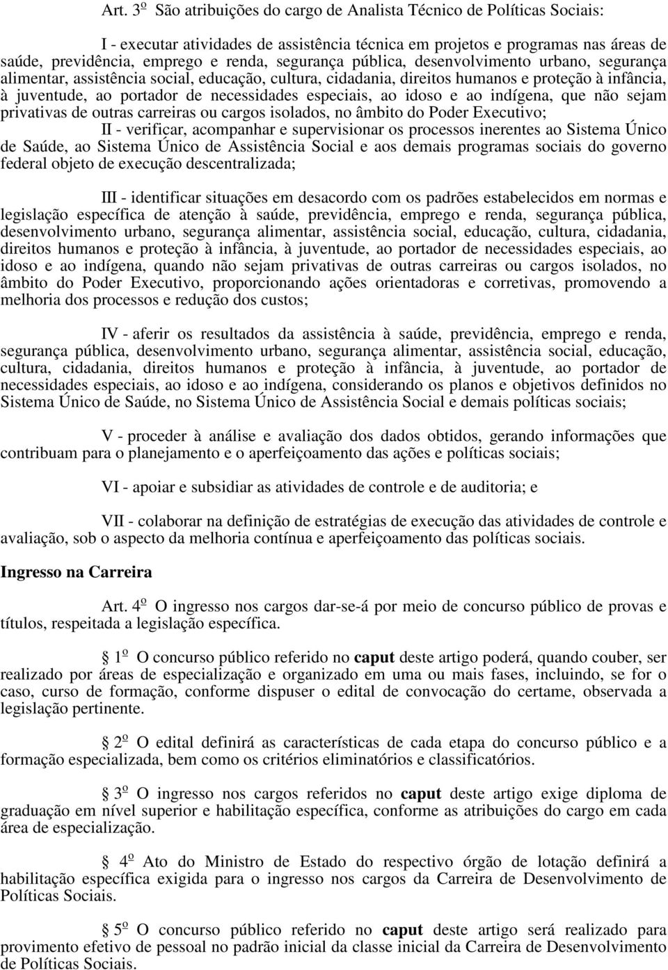 especiais, ao idoso e ao indígena, que não sejam privativas de outras carreiras ou cargos isolados, no âmbito do Poder Executivo; II - verificar, acompanhar e supervisionar os processos inerentes ao